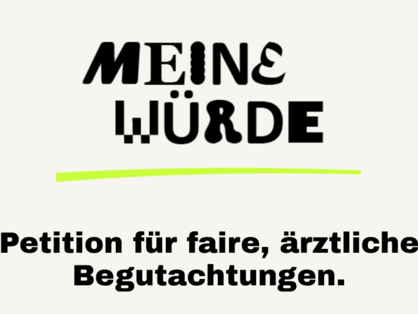 Deutsches Plakat mit dem Text „MEINE WÜRDE“, einer Petition für faire medizinische Begutachtungen, einem grünen Button mit der Aufschrift „UNTERSCHREIBEN“ und einer Website: meinewürde.at. Unten ist das Symbol eines Bleistifts in einem grünen Kreis zu sehen.